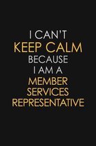 I Can't Keep Calm Because I Am A Member Services Representative