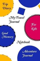 My Travel Journal Notebook, Trip Diary, Adventure Journal (Good Memory For Kids)