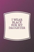I Wear Black For My Daughter