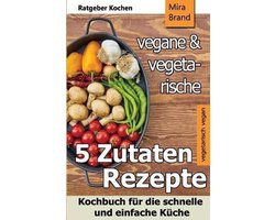 5 Zutaten - Vegane Und Vegetarische Rezepte