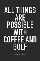 All Things Are Possible with Coffee and Golf