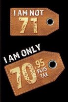 I am not 71 I am only 70.95 plus tax