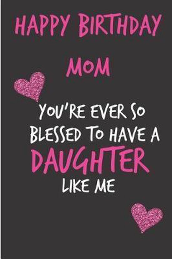 Happy Birthday Mom Funny From Daughter Happy Birthday Mom, You're Ever So Blessed To Have A Daughter, Occasional  Humor |... | Bol.com