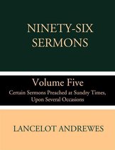 Ninety-Six Sermons; Volume Five: Certain Sermons Preached at Sundry Times, Upon Several Occasions