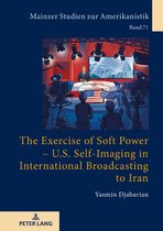 Mainzer Studien zur Amerikanistik 71 - The Exercise of Soft Power – U.S. Self-Imaging in International Broadcasting to Iran