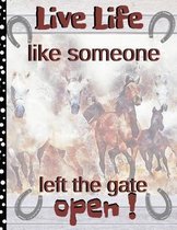 Live Life Like Someone Left the Gate Open!