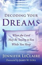 Decoding Your Dreams What the Lord May Be Saying to You While You Sleep