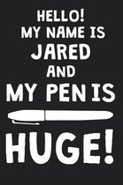 Hello! My Name Is JARED And My Pen Is Huge!