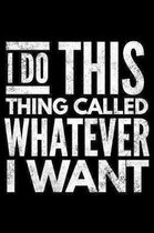 I do this thing called whatever I want