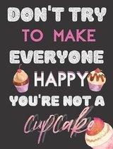 Don't Try To Make Everyone Happy You're Not A Cupcake