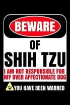 Beware of Shih Tzu I Am Not Responsible For My Over Affectionate Dog You Have Been Warned