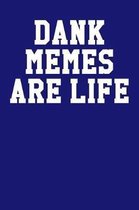 Dank Memes Are Life