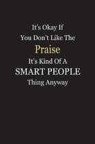 It's Okay If You Don't Like The Praise It's Kind Of A Smart People Thing Anyway