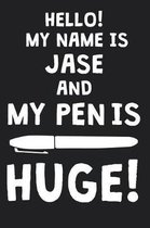 Hello! My Name Is JASE And My Pen Is Huge!