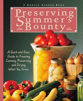 Preserving Summer's Bounty: A Quick and Easy Guide to Freezing, Canning, Preserving, and Drying What You Grow