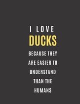 I Love Ducks Beacuse They Are Easier To Understand Than The Humans