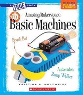 Amazing Makerspace DIY Basic Machines (a True Book