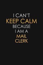 I Can't Keep Calm Because I Am A Mail Clerk