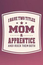 I Have Two Titles Mom & Apprentice And I Rock Them Both