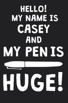 Hello! My Name Is CASEY And My Pen Is Huge!