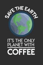 Save The Earth It's The Only Planet With Coffee
