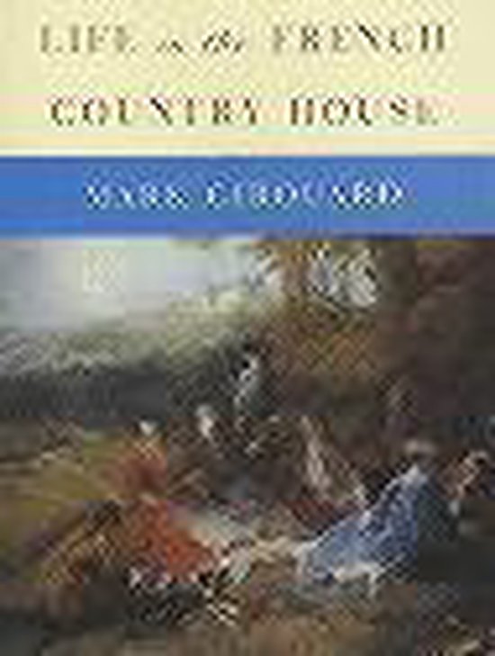 Life in the French Country House, Mark Girouard 9781841881256