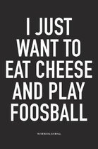 I Just Want To Eat Cheese And Play Foosball