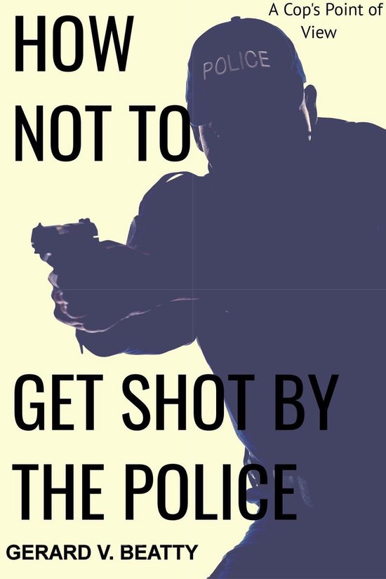 How Not to Get Shot by the Police: A Cop's Point of View - cover