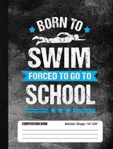Born To Swim Forced To Go To School Composition Book