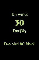 Ich werde 30 Drei ig Das sind 60 Mark!
