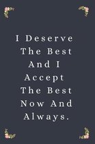 I Deserve The Best And I Accept The Best Now And Always.