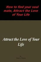 How to find your soul mate, Attract the Love of Your Life