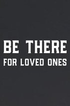 Be There For Loved Ones