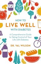 How to Live Well with Diabetes A Comprehensive Guide to Taking Control of Your Life with Diabetes