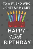 To a friend who lights up my life Happy 45th Birthday