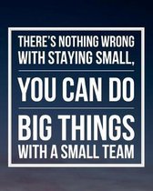 There's nothing wrong with staying small you can do big things with a small team