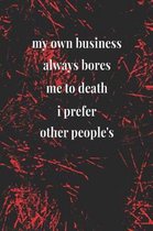 My Own Business Always Bores Me To Death; I Prefer Other People's