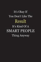 It's Okay If You Don't Like The Result It's Kind Of A Smart People Thing Anyway