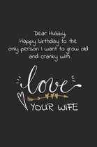 Dear Hubby, Happy birthday to the only person I want to grow old and cranky with