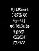 Of Course I Talk To Myself. Sometimes I Need Expert Advice