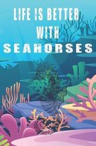 Life Is Better With Seahorses