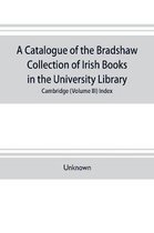 A catalogue of the Bradshaw collection of Irish books in the University library, Cambridge (Volume III) Index