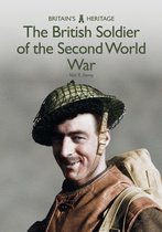 Britain's Heritage - The British Soldier of the Second World War