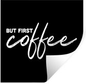 Muurstickers - Sticker Folie - Koffie - Spreuken - But first coffee - 50x50 cm - Plakfolie - Muurstickers Kinderkamer - Zelfklevend Behang - Zelfklevend behangpapier - Stickerfolie