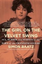 The Girl on the Velvet Swing Sex, Murder, and Madness at the Dawn of the Twentieth Century