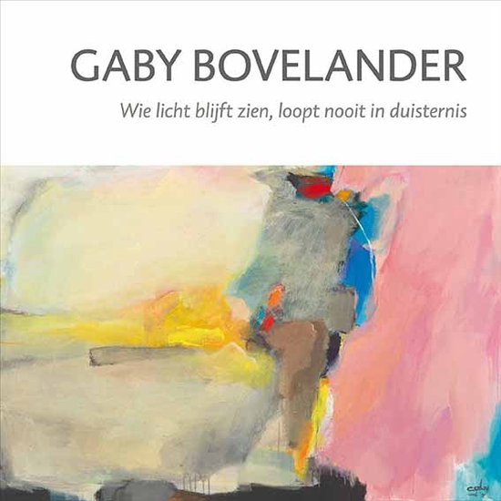 Boekomslag met abstracte kunst in pastelkleuren, met de tekst GABY BOVELANDER en Wie licht blijft zien, loopt nooit in duisternis.