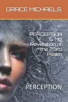 PERCEPTION & My Revelation of the 23rd Psalm