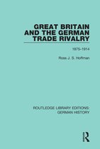 Routledge Library Editions: German History - Great Britain and the German Trade Rivalry