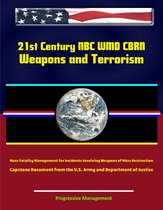 21st Century NBC WMD CBRN Weapons and Terrorism: Mass Fatality Management for Incidents Involving Weapons of Mass Destruction - Capstone Document from the U.S. Army and Department of Justice