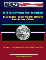 2011 Nuclear Power Plant Sourcebook: Spent Nuclear Fuel and the Risks of Heatup After the Loss of Water - NRC Reports - Crisis at Japan's TEPCO Fukushima Daiichi Power Plant